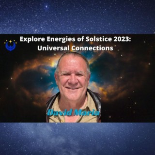 Explore Energies of Solstice 2023: Universal Connections with David Maria
