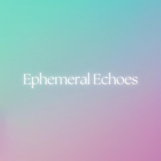 Ephemeral Echoes