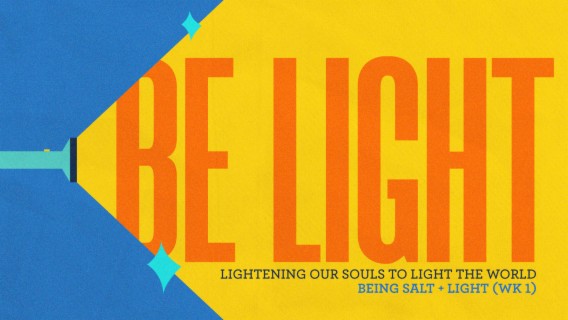BE LIGHT: Lightening our souls to light the world. (Being salt + light)