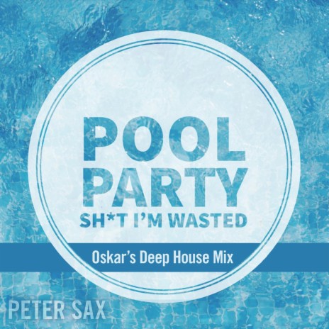 Pool Party (Sh*t I’m Wasted) (Oskar’s Deep House Mix Edit)