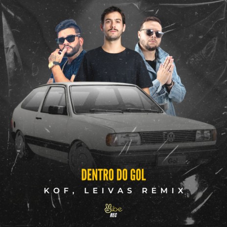 DENTRO DO GOL ((KOF, LEIVAS REMIX)) ft. LEIVAS & Vibe Rec | Boomplay Music