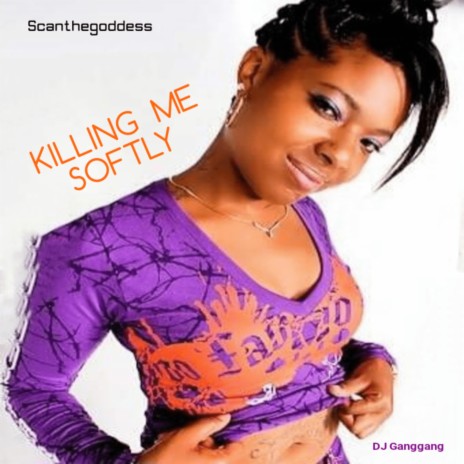 Killing Me Softly ft. Scanthegoddess | Boomplay Music