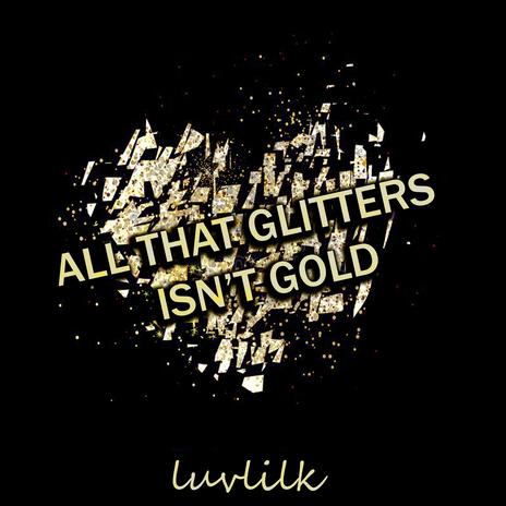 All that Glitters Isn't Gold | Boomplay Music