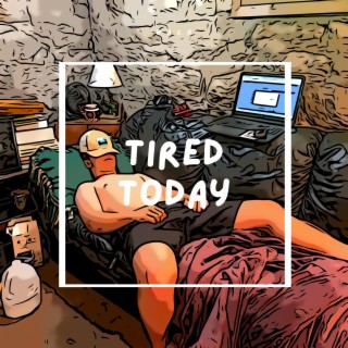 Tired Today