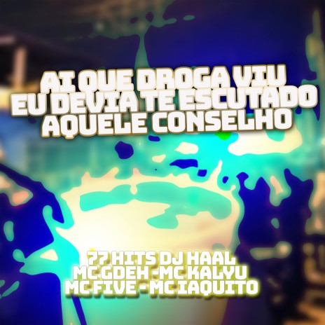 ai que droga viu eu devia te escutado aquele conselho ft. 77 hits, MC Kalyu, Mc Five, Mc Iaquito & Mc Gedeh | Boomplay Music