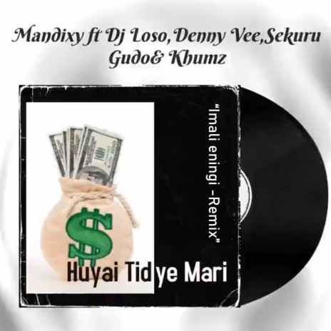 Huyai Tidye Mari (Imali eningi Remix) ft. Sekuru Gudo, Denny Vee, Khumz & Dj Loso | Boomplay Music
