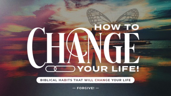 How to Change Your Life! [ Forgive! ]