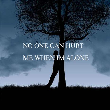 No one can hurt me when im alone | Boomplay Music