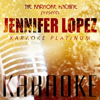 The Karaoke Machine Presents - Jennifer Lopez Karaoke Platinum