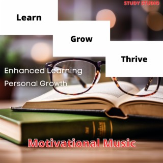 Learn, Grow, Thrive - Enhanced Learning, Personal Growth, Motivational Music
