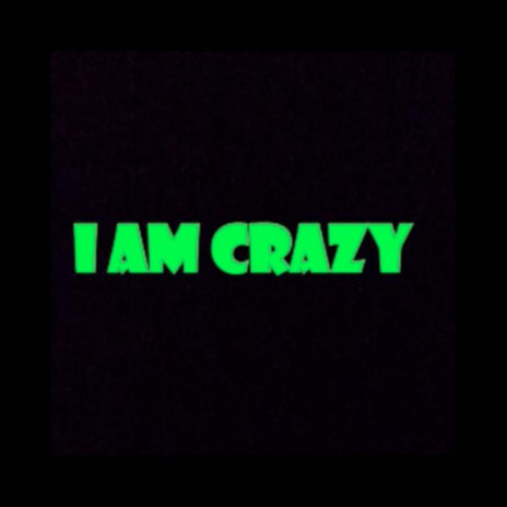 I Am Crazy | Boomplay Music