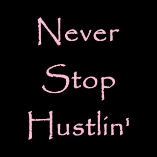 Never Stop Hustlin'