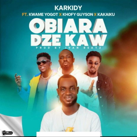 Obiara Dze Kaw ft. Kwame Yogot, Khofy Guyson & Kakaiku | Boomplay Music