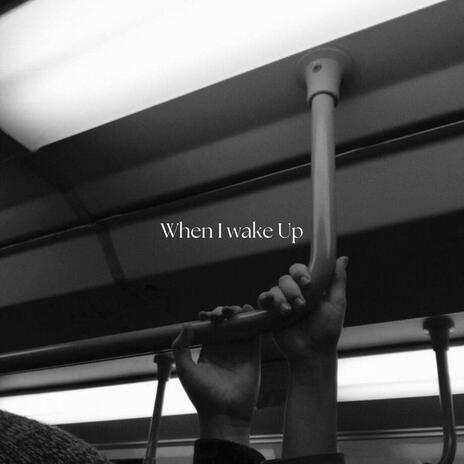 When I Wake Up | Boomplay Music