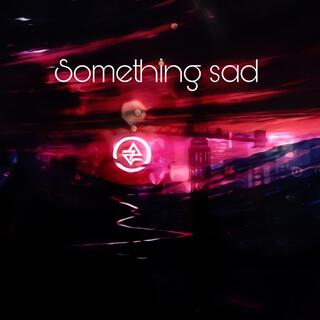 Something Sad