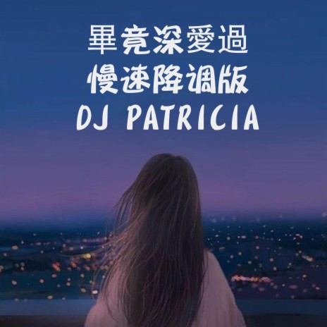 畢竟深愛過-慢速降调版DJ PATRICIA