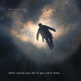 what would you do if you were God