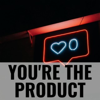 You're the Product