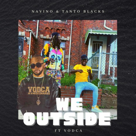WE OUTSIDE ft. Tanto Blacks aka Real Rich & Vodca | Boomplay Music
