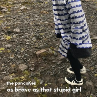 as brave as that stupid girl