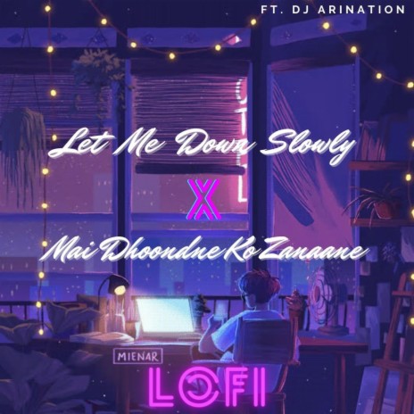 Let Me Down Slowly X Mai Dhoondne Ko Zamaane (DJ Ari Nation Remix Lofi) ft. DJ Ari Nation | Boomplay Music