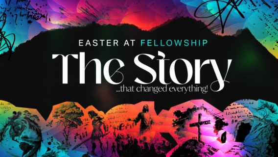 Easter at Fellowship: The Story...that changed everything! (2023)