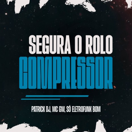 Segura o Rolo Compressor ft. MC GW & SO ELETROFUNK BOM | Boomplay Music