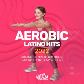 Aerobic Latino Hits 2022: 60 Minutes Mixed For Fitness & Workout 140 Bpm / 32 Count