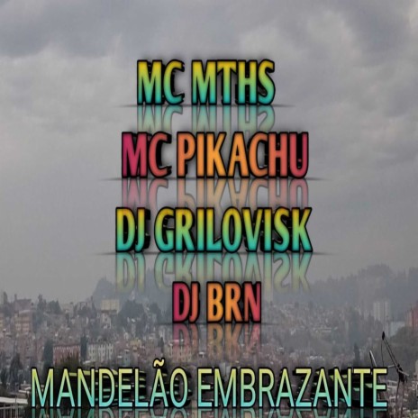 MANDELÃO EMBRAZANTE ft. Mc Pikachu, dj grilovisk & DJ BRN | Boomplay Music