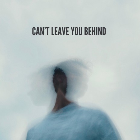 Can't Leave You Behind | Boomplay Music