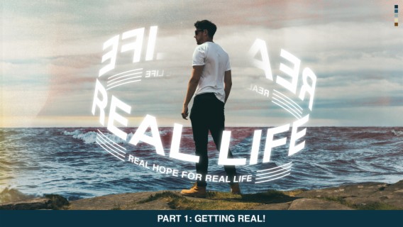 REAL LIFE: Real Hope for Real Life (Part 1 - Getting Real!)