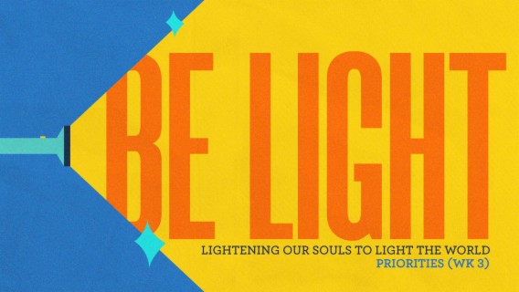 BE LIGHT: Lightening our souls to light the world. (Priorities)