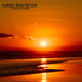 Sunset Meditation Music: Evening Relaxation for Mind Setting and Daily Stress Release, Clear Energy Blockages Before Sleep