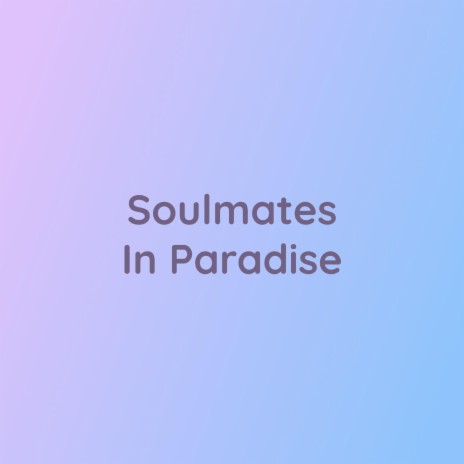 Soulmates In Paradise | Boomplay Music