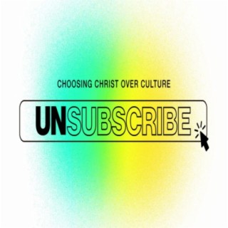 UNSUBSCRIBE: Choosing Christ Over Culture