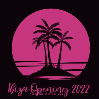 Ibiza Opening 2022: Cafe Chillout del Mar, Hot Summer Party Music, Last Summer Night Chill Beach Lounge Relax, Happy House Vibes