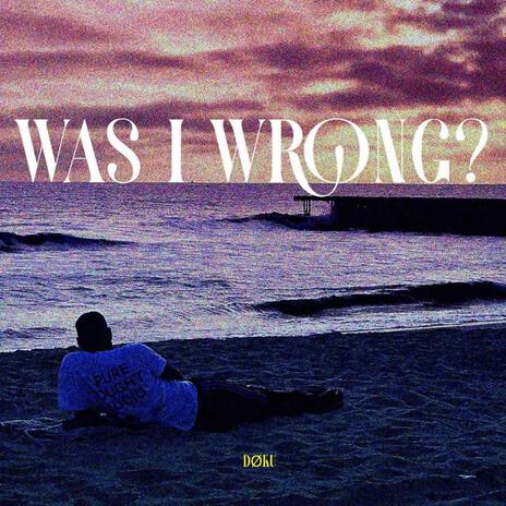 Was I Wrong? | Boomplay Music