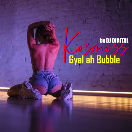 Kosmoss Gyal Ah Bubble | Boomplay Music