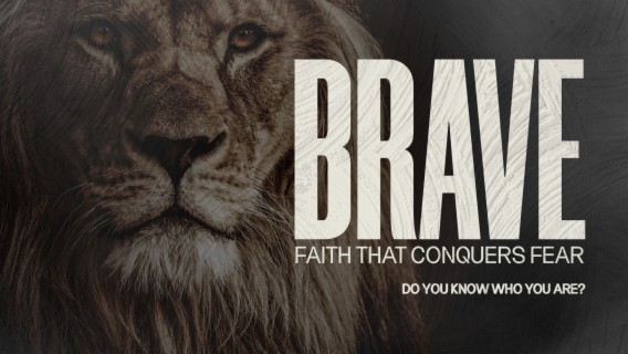 BRAVE: Faith that conquers fear! — Do you know who you are?