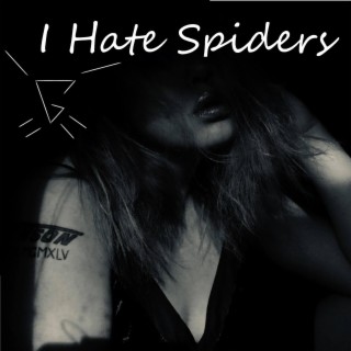 I Hate Spiders.