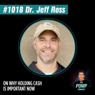 #1018 Dr. Jeff Ross On Why Holding Cash Is Important Now