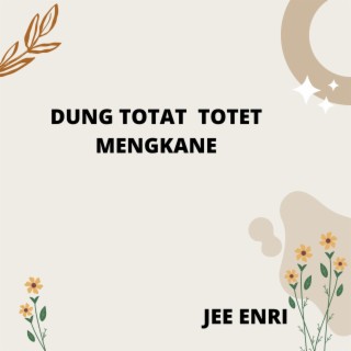 Dung Totat Totet Mengkane