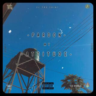 PARDON MY ATTITUDE (feat. GT Pablo)