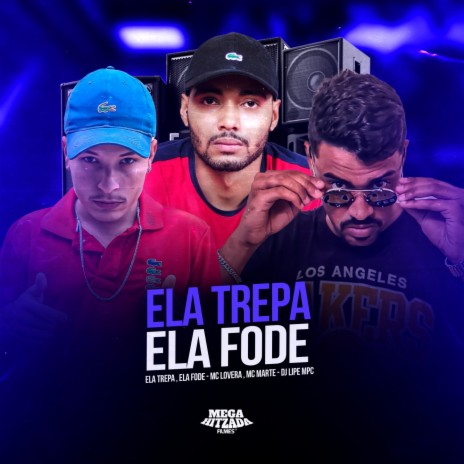 ELA TREPA , ELA FODE ft. MC Marte & Dj Lipe MPC | Boomplay Music