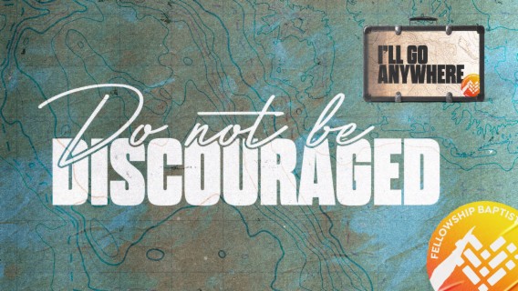 Missions 2022 :: I’ll Go Anywhere - Do not be discouraged!