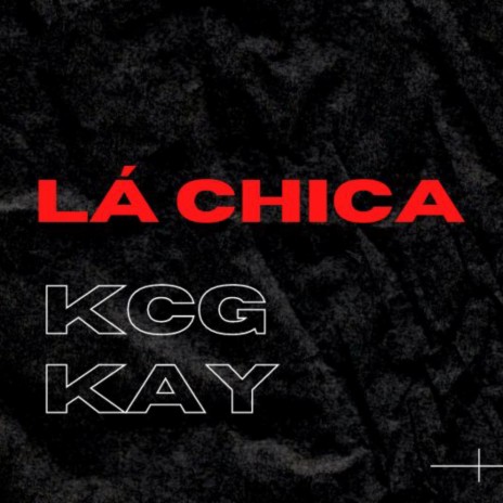Lá chica ft. kay & Kcg | Boomplay Music