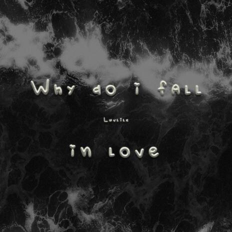 Why do i fall in love? | Boomplay Music