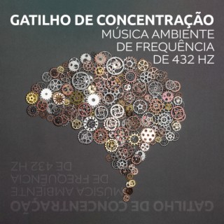 Gatilho de Concentração: Música Ambiente de Frequência de 432 Hz para Foco, Estudo e Meditação, Música de Fundo