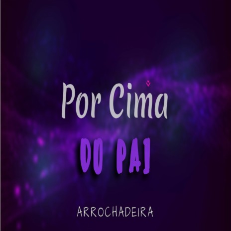 POR CIMA DO PAI (ARROCHADEIRA) ft. Hyan & Mc Vuiziki | Boomplay Music