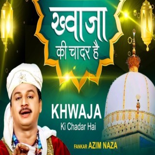Khwaja Ki Chadar Hai